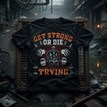 Get Strong or Die Trying Tshirt
